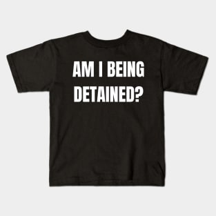 Am I Being Detained? Kids T-Shirt